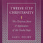 Twelve Step Christianity: The Christian Roots & Application of the Twelve Steps