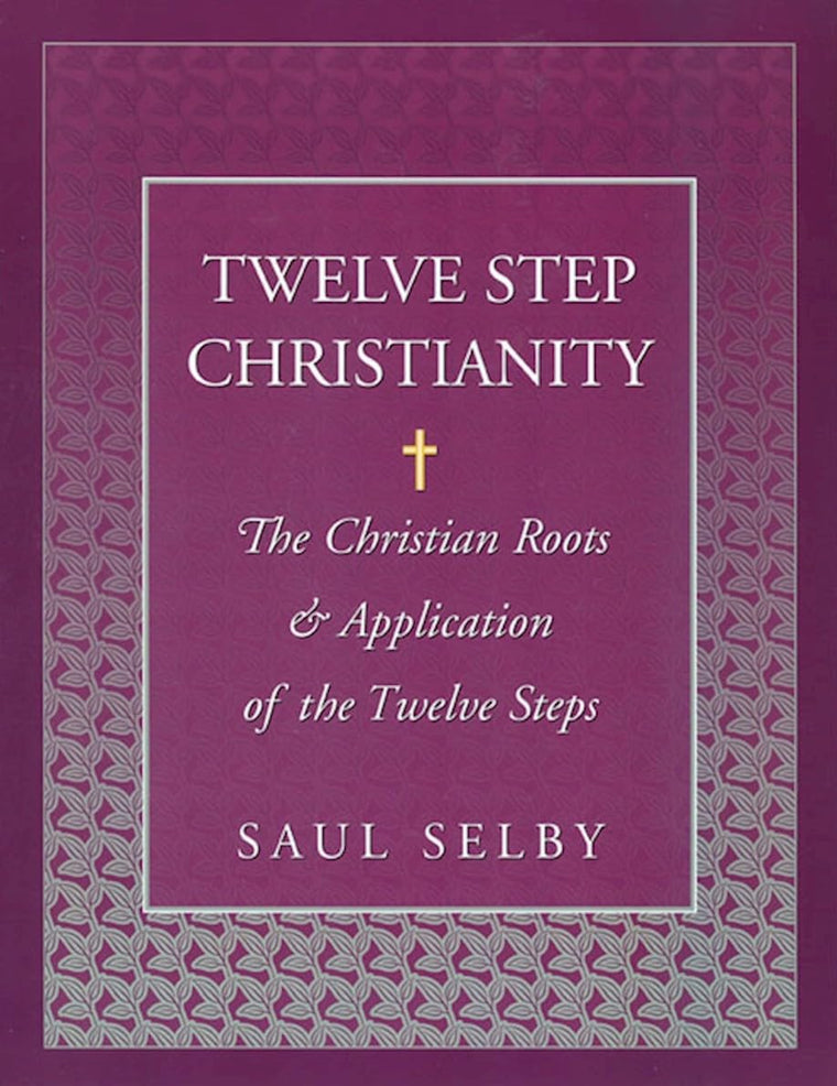 Twelve Step Christianity: The Christian Roots & Application of the Twelve Steps