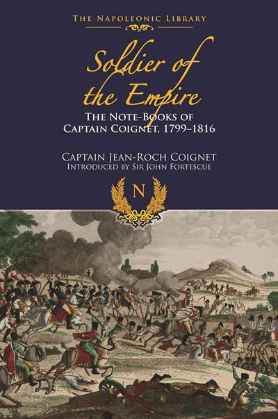 The Note-Books of Captain Coignet: Soldier of Empire, 1799-1816 (Napoleonic Library)