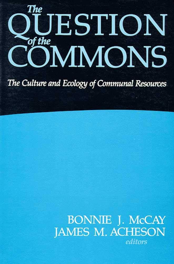 The Question of the Commons: The Culture and Ecology of Communal Resources (Arizona Studies in Human Ecology)