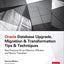 Oracle Database Upgrade, Migration & Transformation Tips & Techniques