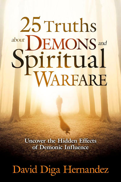 25 Truths About Demons and Spiritual Warfare: Uncover the Hi