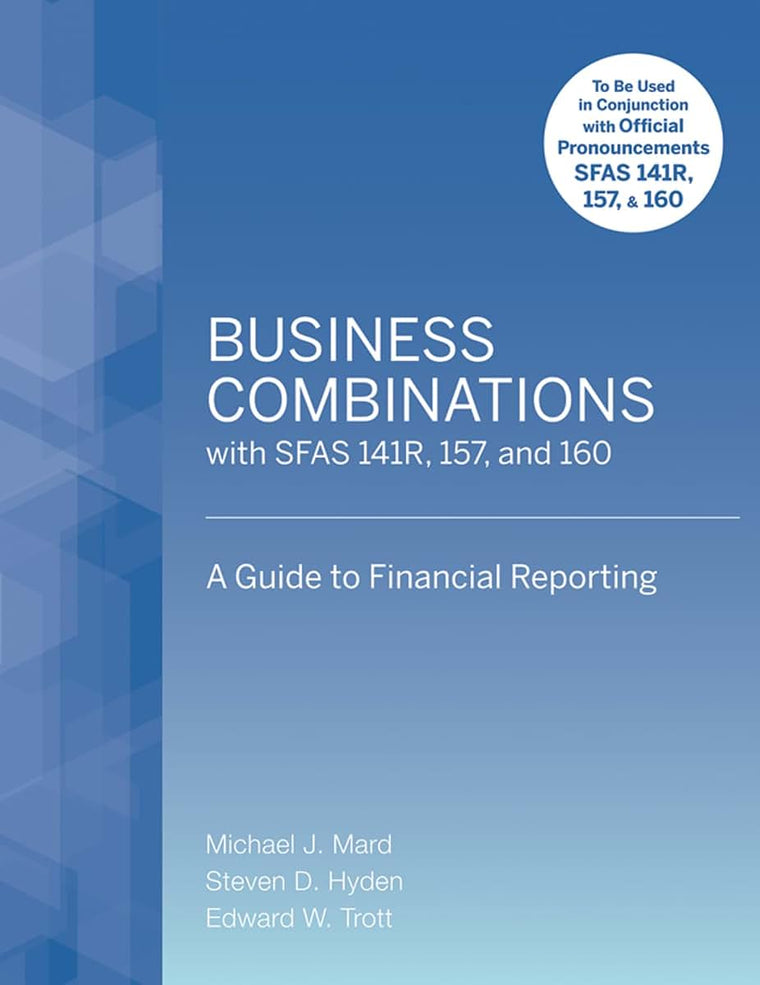Business Combinations with SFAS 141 R, 157, and 160: A Guide to Financial Reporting