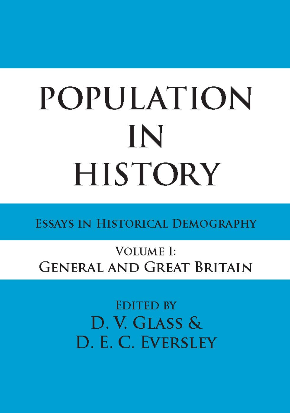 Population in History: Essays in Historical Demography, Volume I: General and Great Britain
