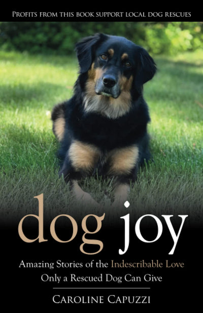 Dog Joy: Amazing Stories of the Indescribable Love Only a Rescued Dog Can Give