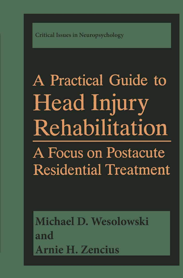 A Practical Guide to Head Injury Rehabilitation: A Focus on Postacute Residential Treatment (Critical Issues in Neuropsychology)
