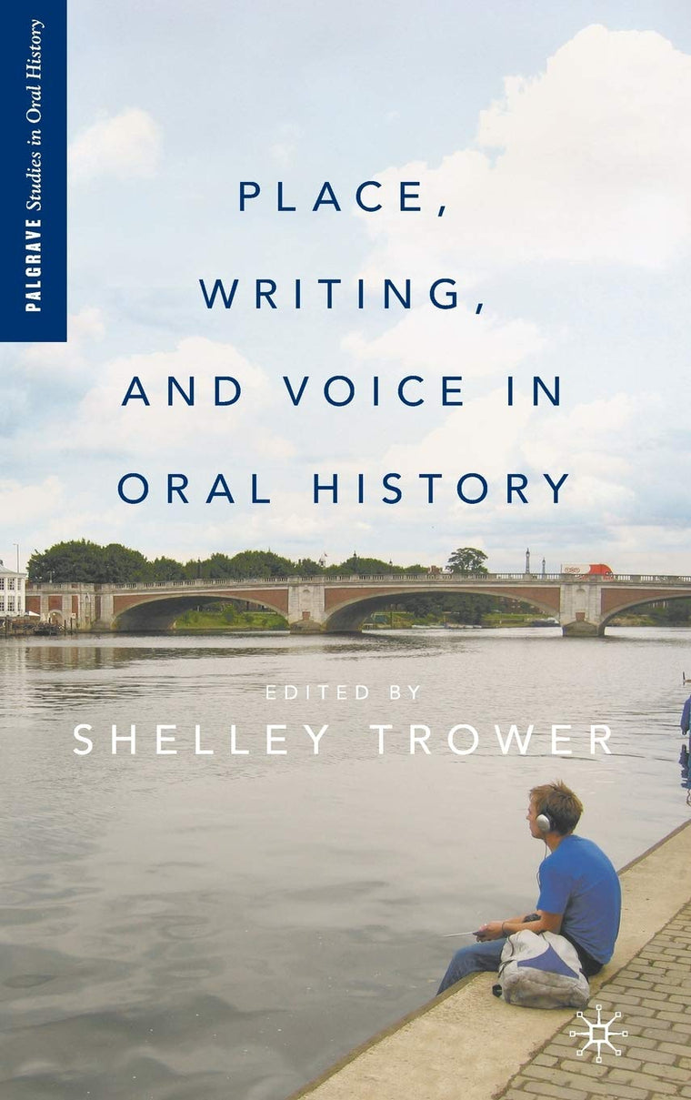 Place, Writing, and Voice in Oral History (Palgrave Studies in Oral History)