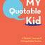 My Quotable Kid: A Parents' Journal of Unforgettable Quotes