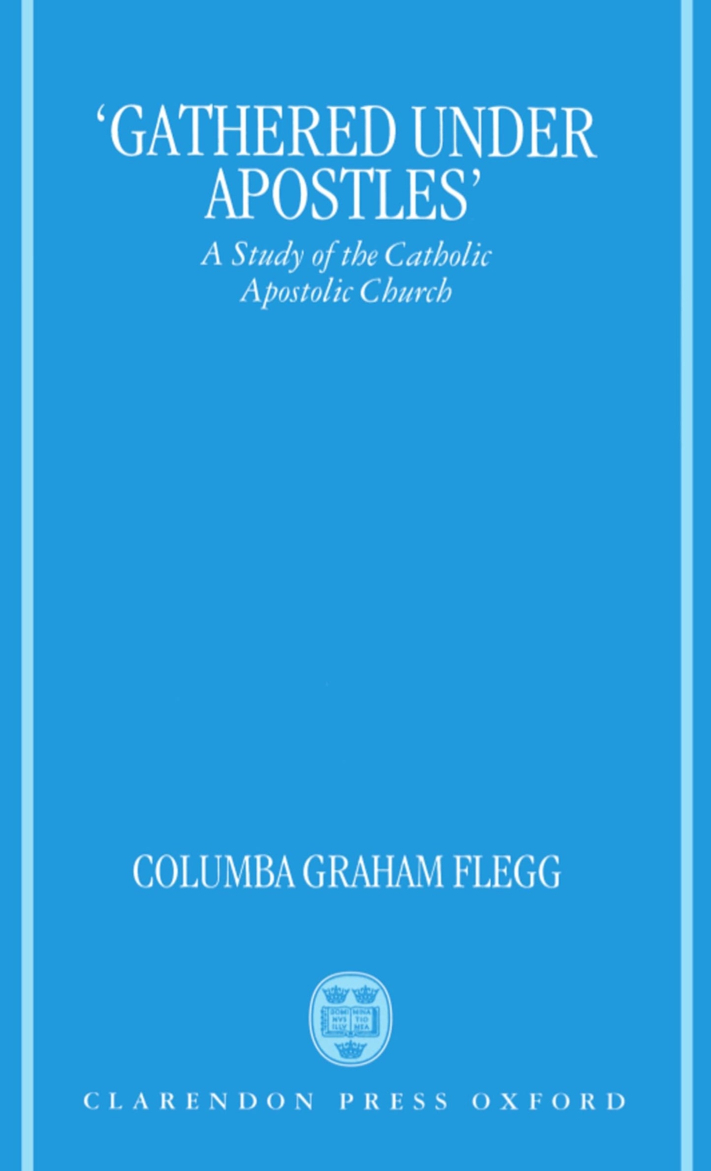 "Gathered Under Apostles": A Study of the Catholic Apostolic Church