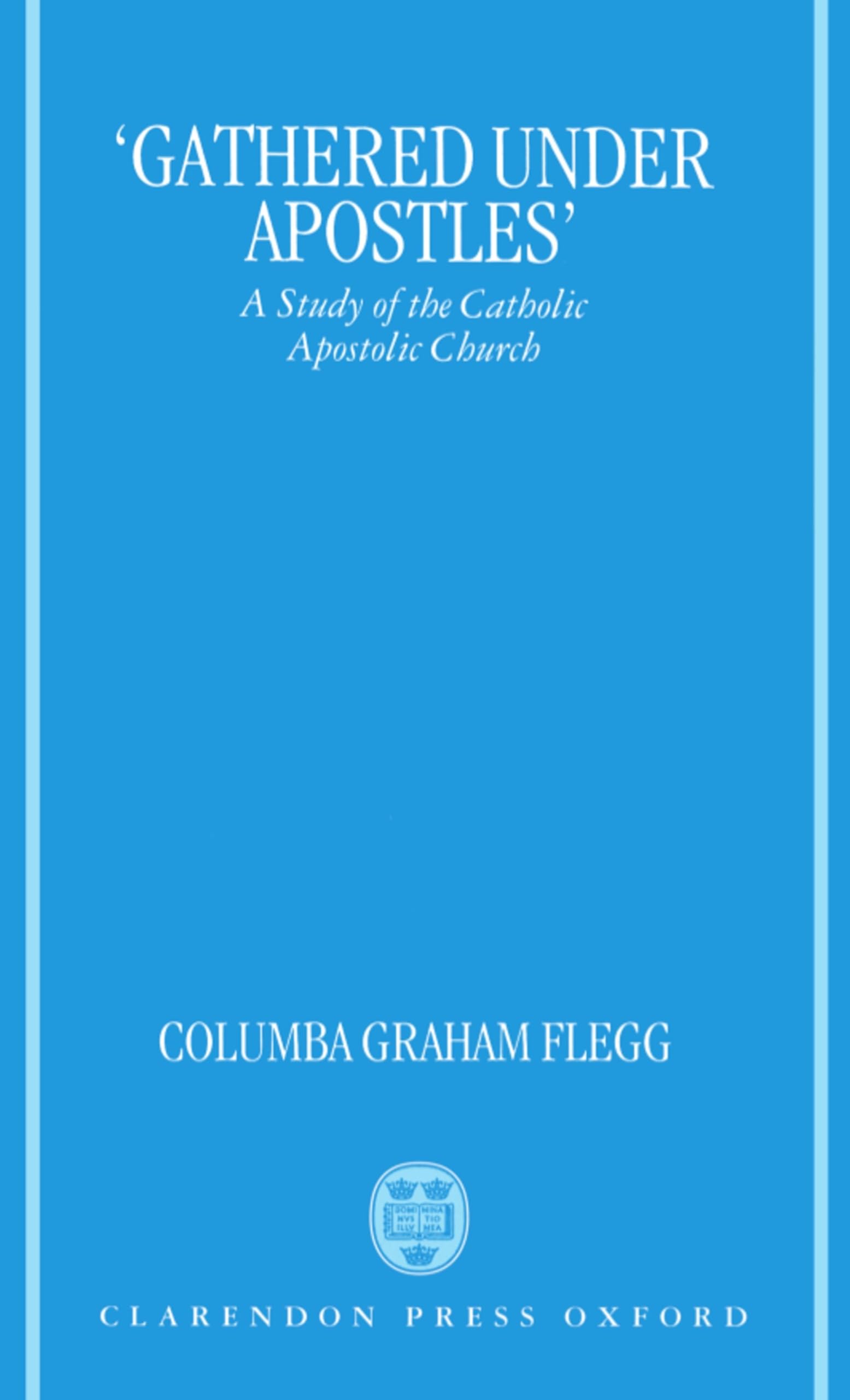 "Gathered Under Apostles": A Study of the Catholic Apostolic Church