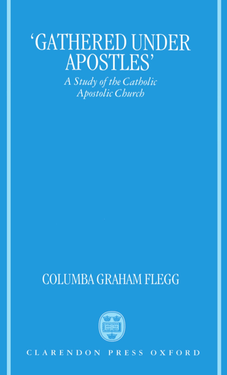 "Gathered Under Apostles": A Study of the Catholic Apostolic Church