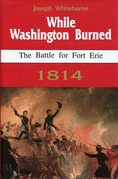 While Washington Burned: The Battle for Fort Erie 1814