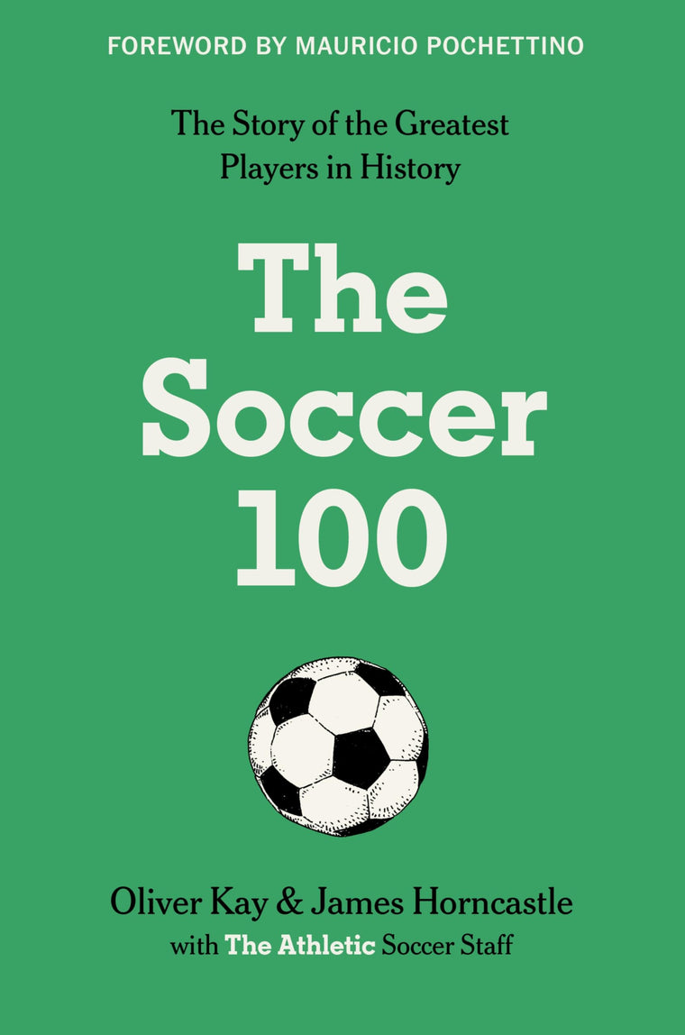 The Soccer 100: Vivid Portraits and Stories of the Beautiful Game's Greatest from The Athletic (Sports series, 3)