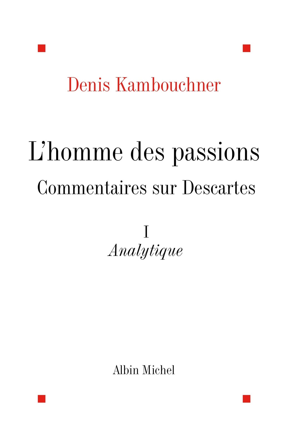 L'Homme des passions - tome 1: Commentaires sur Descartes. Analytique