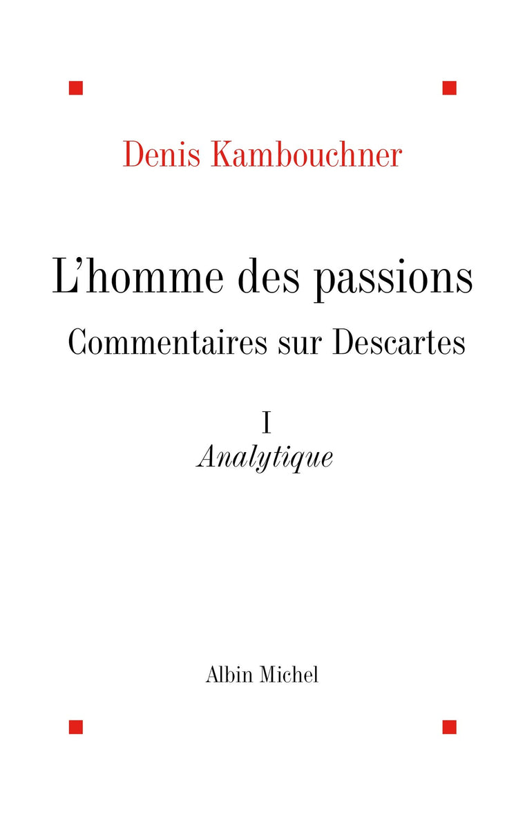 L'Homme des passions - tome 1: Commentaires sur Descartes. Analytique