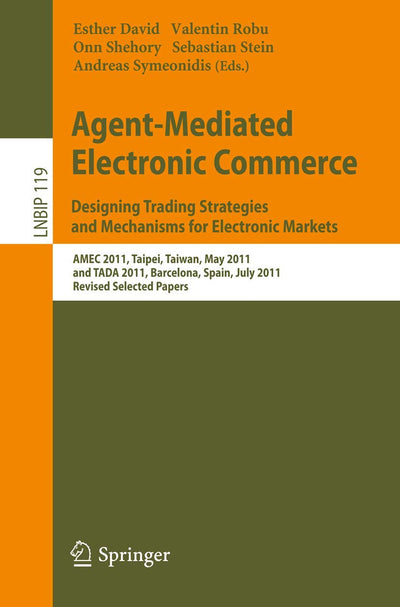 Agent-Mediated Electronic Commerce. Designing Trading Strategies and Mechanisms for Electronic Markets: AMEC 2011, Taipei, Taiwan, May 2, 2011, and ... in Business Information Processing, 119)