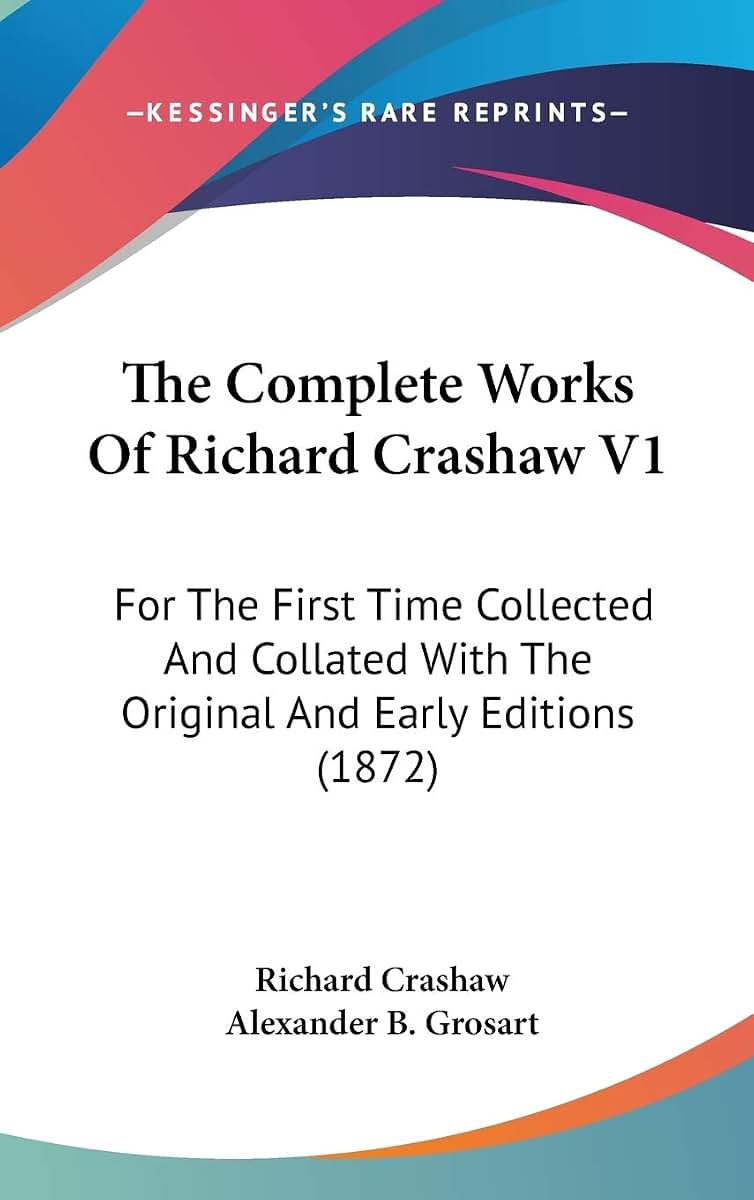 The Complete Works Of Richard Crashaw V1: For The First Time Collected And Collated With The Original And Early Editions (1872)