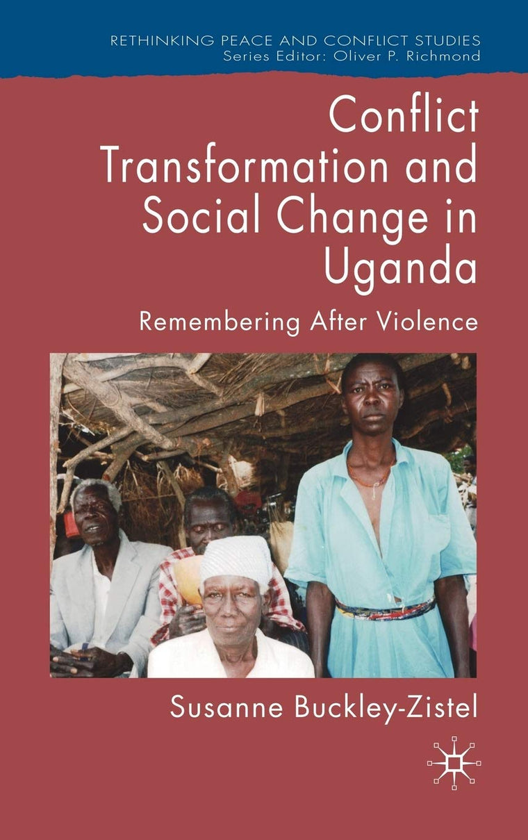 Conflict Transformation and Social Change in Uganda: Remembering after Violence (Rethinking Peace and Conflict Studies)