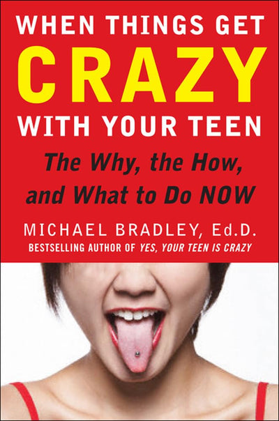 When Things Get Crazy with Your Teen: The Why, the How, and What to do Now
