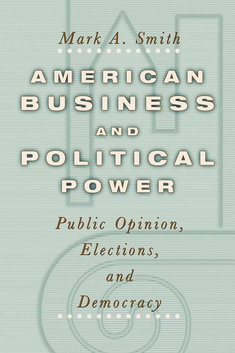American Business and Political Power: Public Opinion, Elections, and Democracy (Studies in Communication, Media, and Public Opinion)