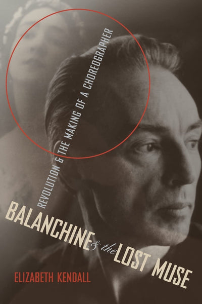 Balanchine and the Lost Muse: Revolution and the Making of a Choreographer