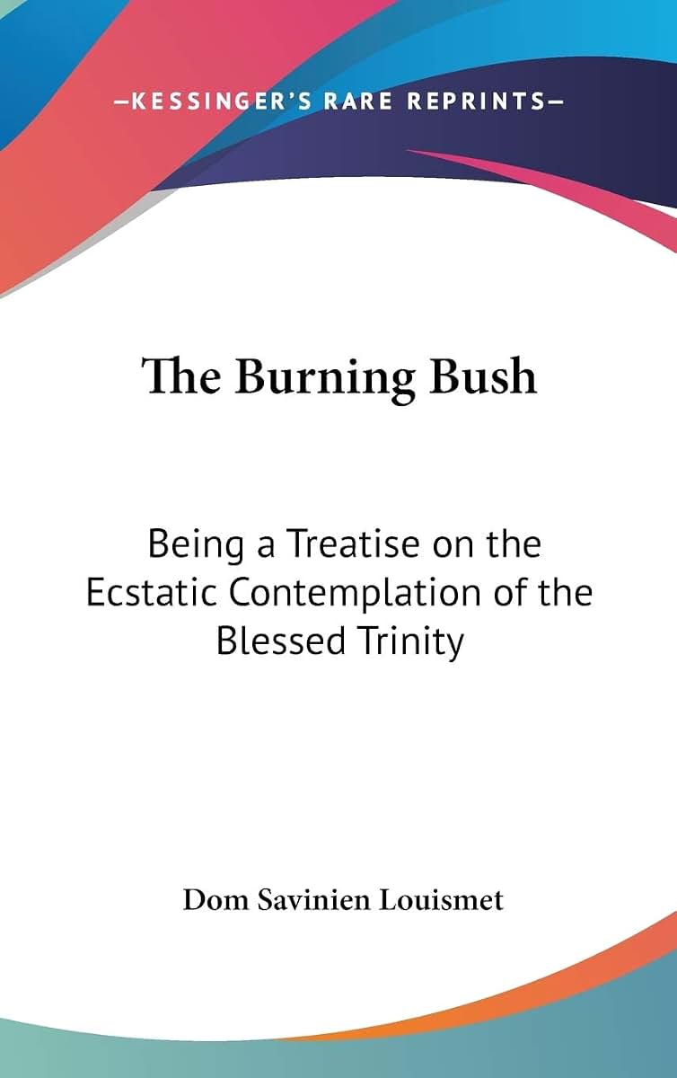 The Burning Bush: Being a Treatise on the Ecstatic Contemplation of the Blessed Trinity