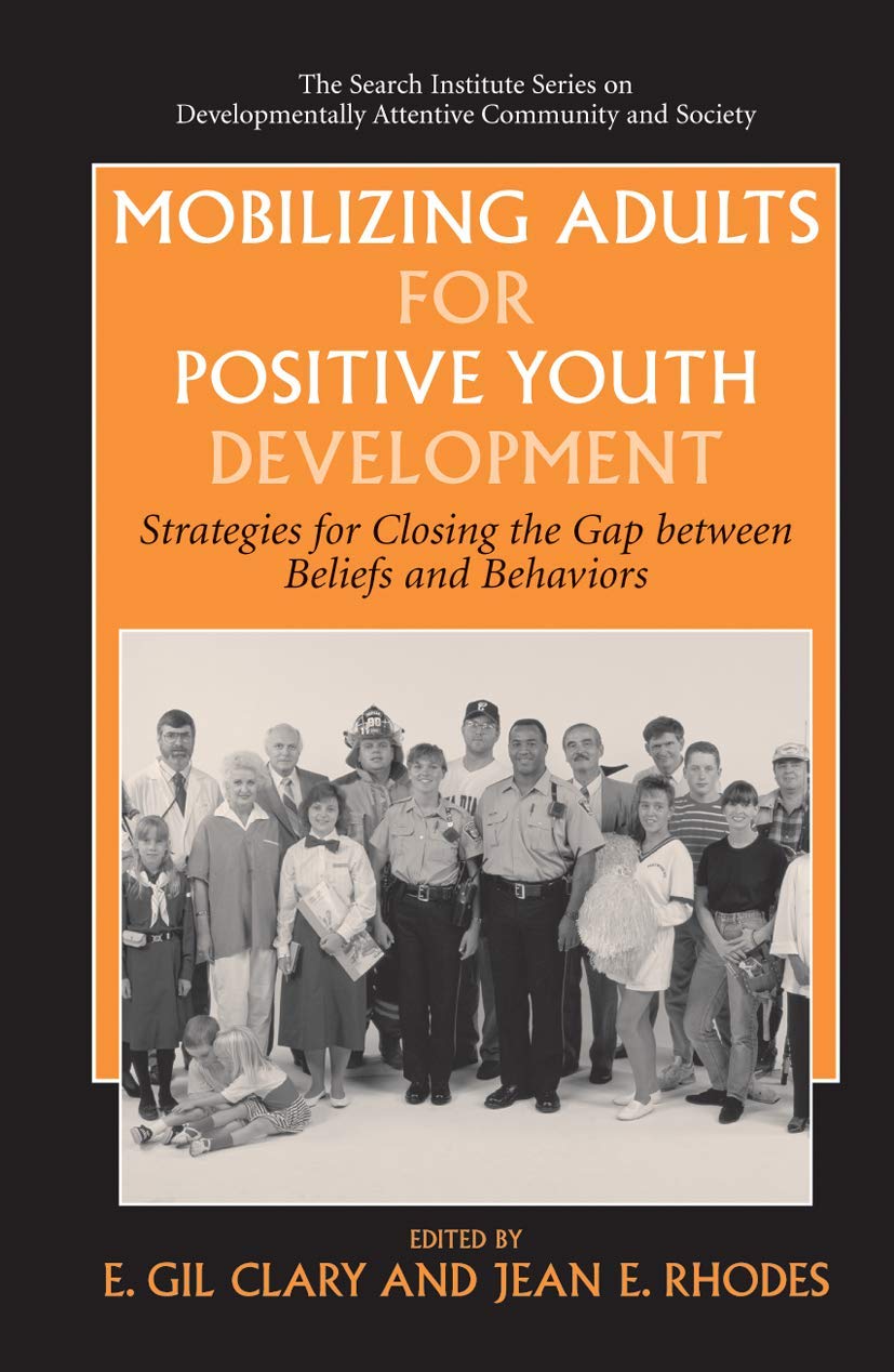 Mobilizing Adults for Positive Youth Development: Strategies for Closing the Gap between Beliefs and Behaviors (The Search Institute Series on Developmentally Attentive Community and Society, 4)