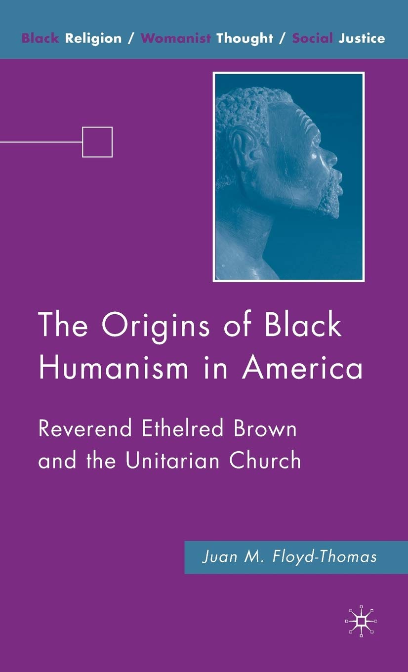 The Origins of Black Humanism in America: Reverend Ethelred Brown and the Unitarian Church (Black Religion/Womanist Thought/Social Justice)