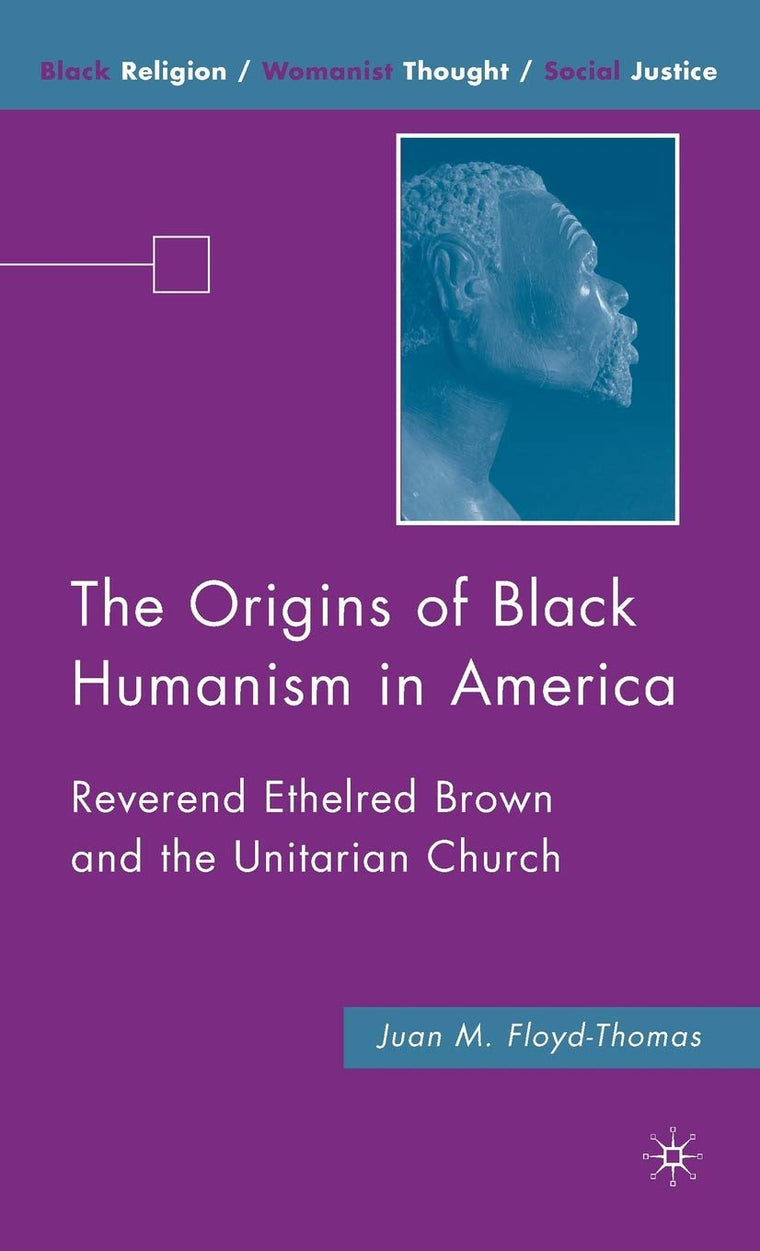 The Origins of Black Humanism in America: Reverend Ethelred Brown and the Unitarian Church (Black Religion/Womanist Thought/Social Justice)