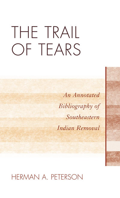 The Trail of Tears: An Annotated Bibliography of Southeastern Indian Removal (Volume 30) (Native American Bibliography Series, 30)