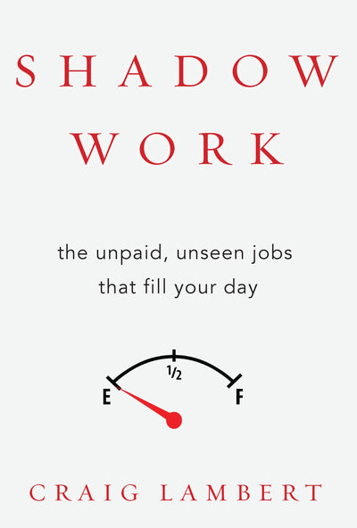 Shadow Work: The Unpaid, Unseen Jobs That Fill Your Day