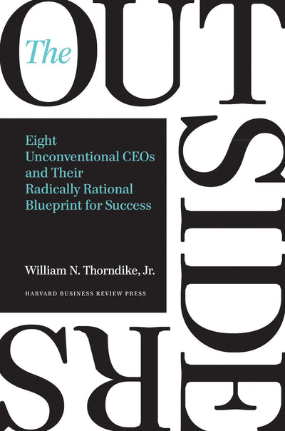 The Outsiders: Eight Unconventional CEOs and Their Radically