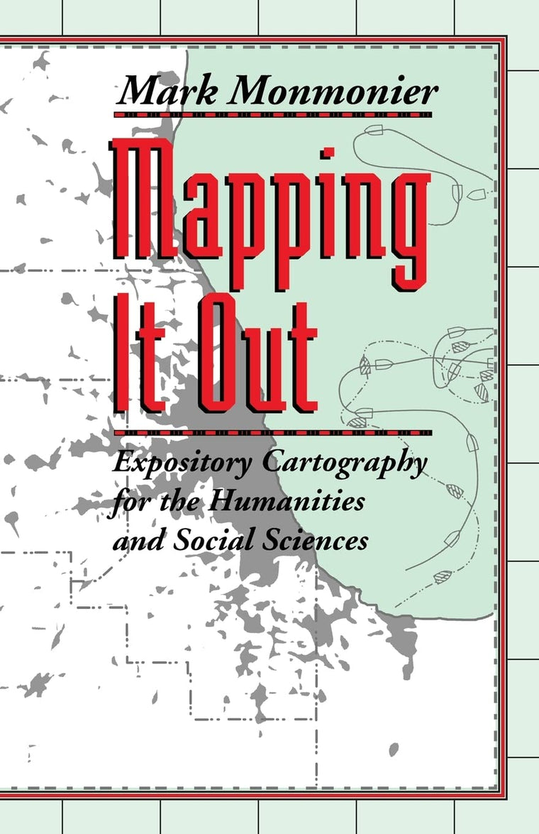 Mapping It Out: Expository Cartography for the Humanities and Social Sciences (Chicago Guides to Writing, Editing, and Publishing)
