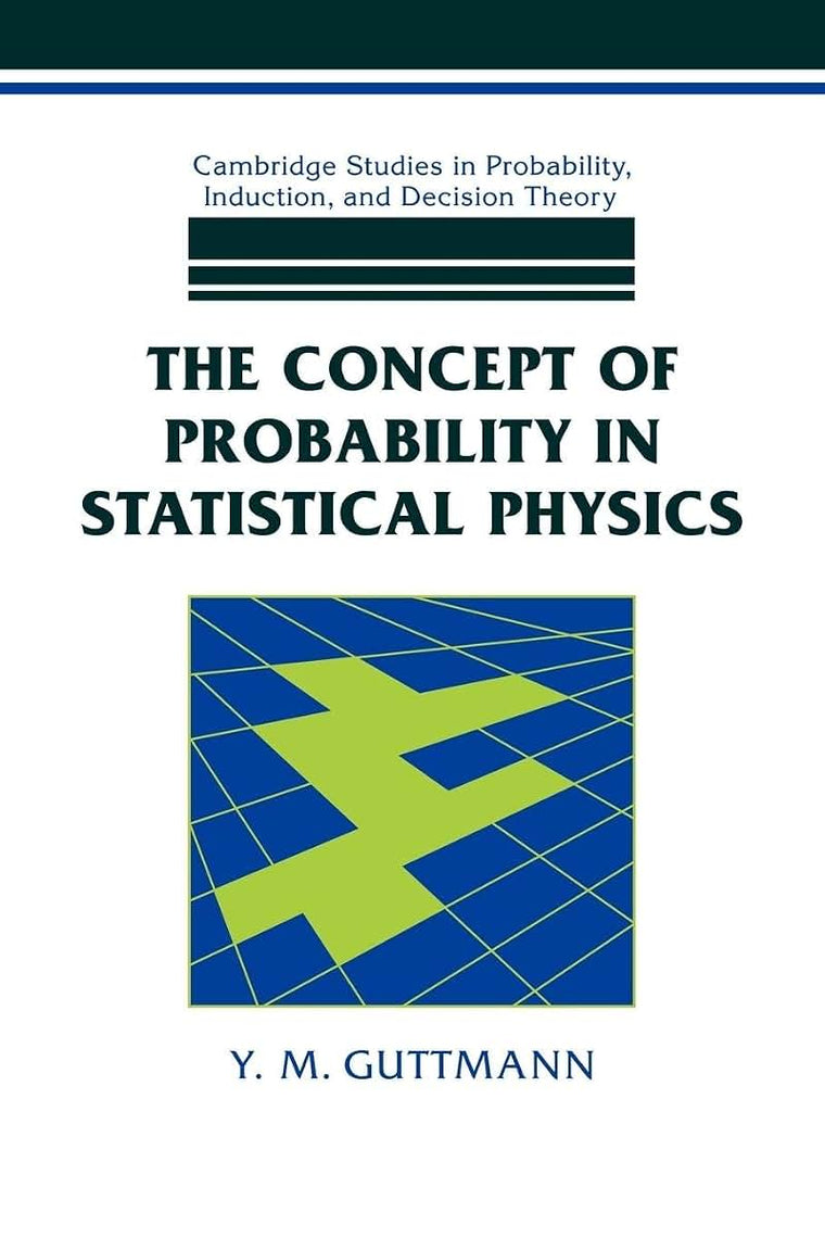 The Concept of Probability in Statistical Physics (Cambridge Studies in Probability, Induction and Decision Theory)