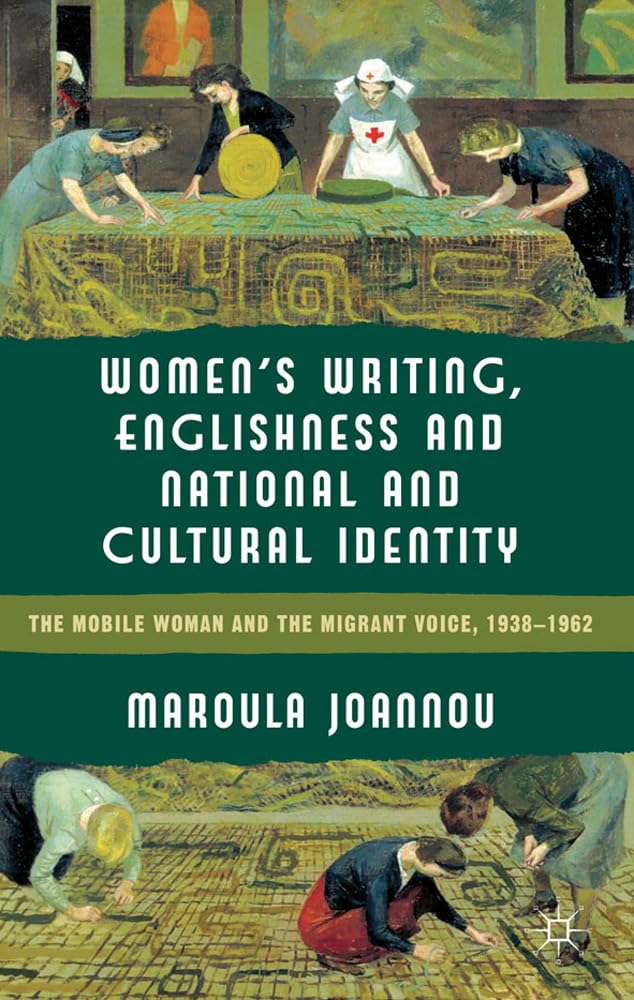 Womens Writing, Englishness and National and Cultural Identity: The Mobile Woman and the Migrant Voice, 1938-62