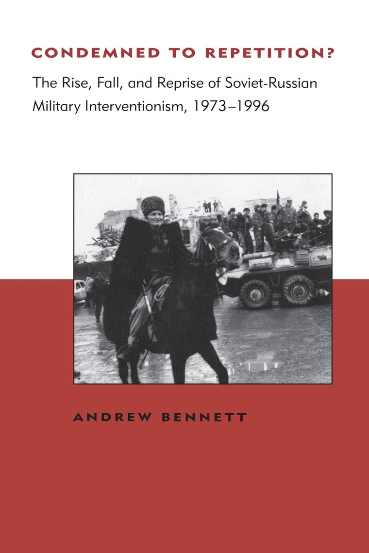 Condemned to Repetition? The Rise, Fall, and Reprise of Soviet-Russian Military Interventionism, 1973-1996 (BCSIA Studies in International Security) (Belfer Center Studies in International Security)