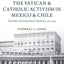 The Vatican and Catholic Activism in Mexico and Chile: The Politics of Transnational Catholicism, 1920-1940 (Oxford Historical Monographs)