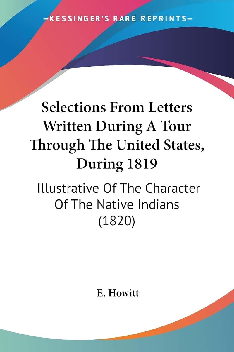 Selections From Letters Written During A Tour Through The United States, During 1819: Illustrative Of The Character Of The Native Indians (1820)