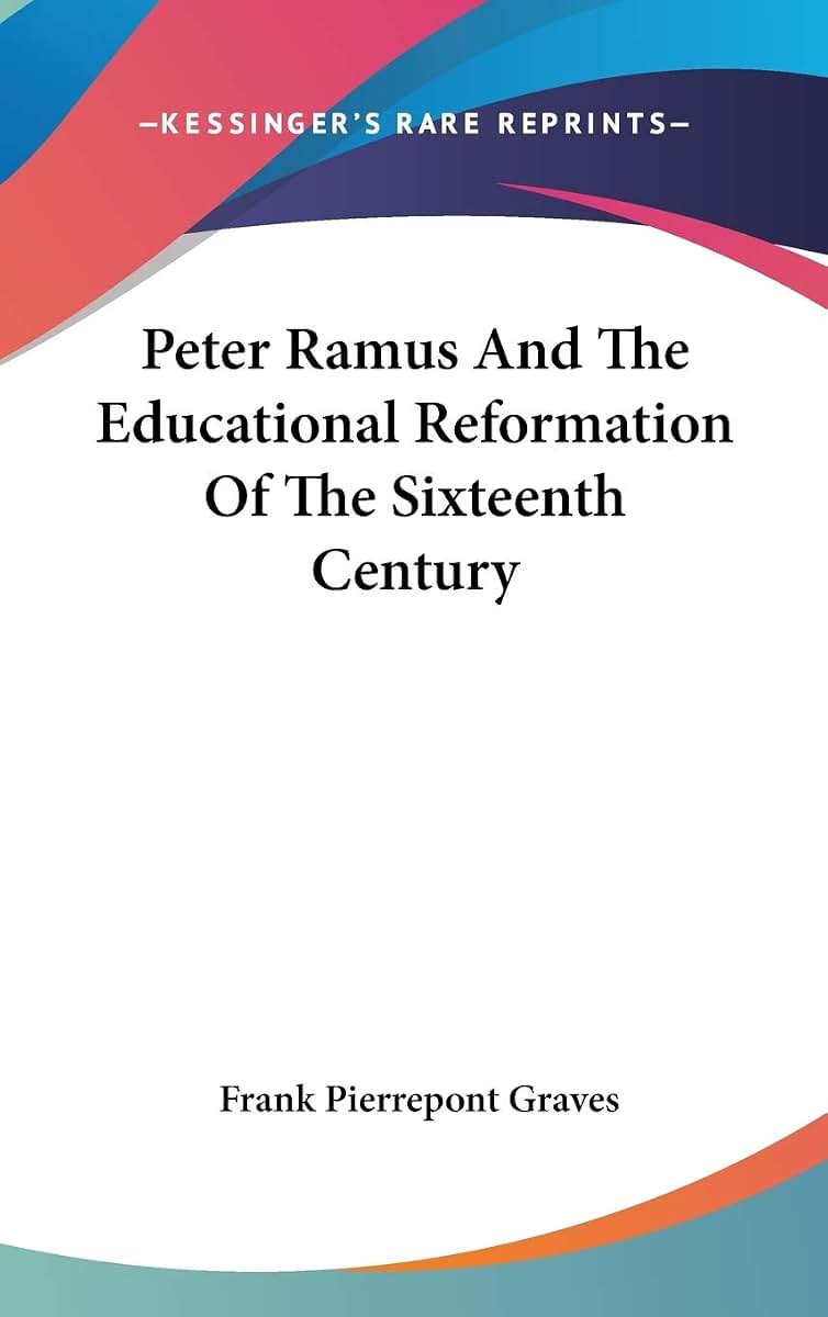 Peter Ramus And The Educational Reformation Of The Sixteenth Century