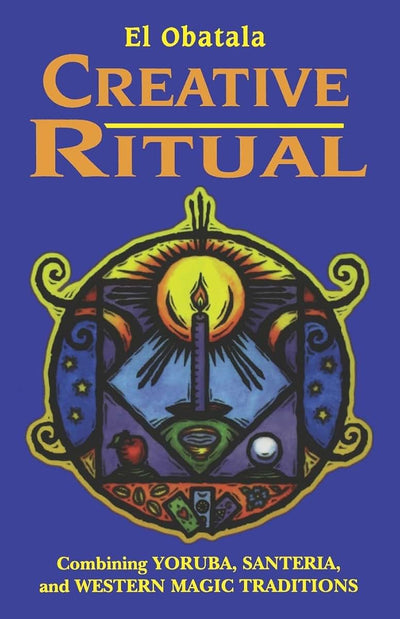 Creative Ritual: Combining Yoruba, Santeria, and Western Magic Traditions (Combining Yoruba, Santeria & Western Magic Traditions)