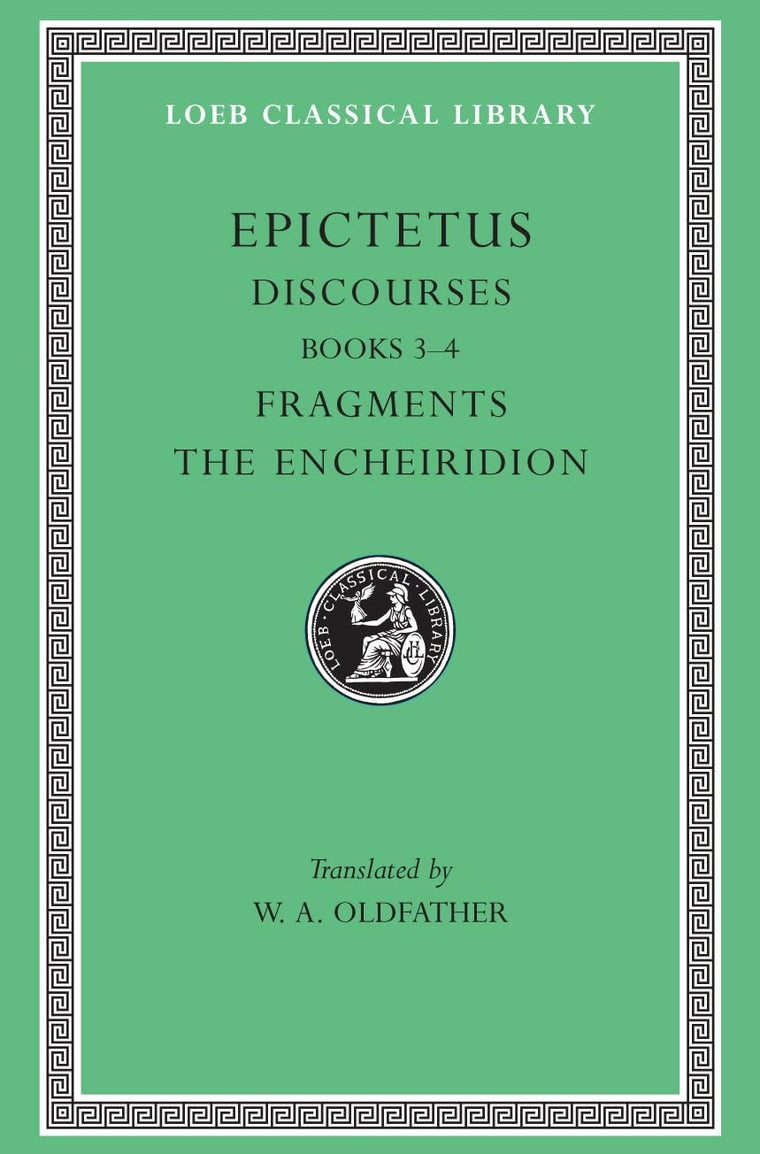 Epictetus: Discourses, Books 3-4. The Encheiridion. (Loeb Classical Library No. 218)