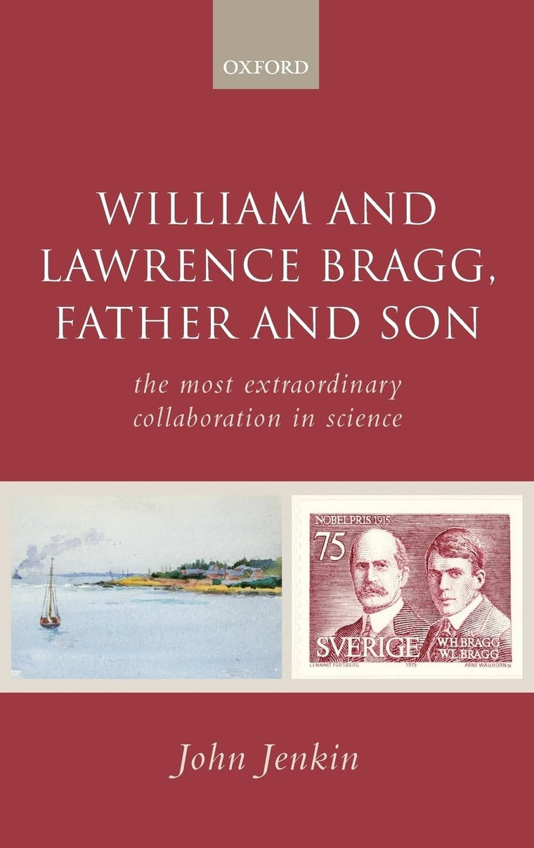William and Lawrence Bragg, Father and Son: The Most Extraordinary Collaboration in Science