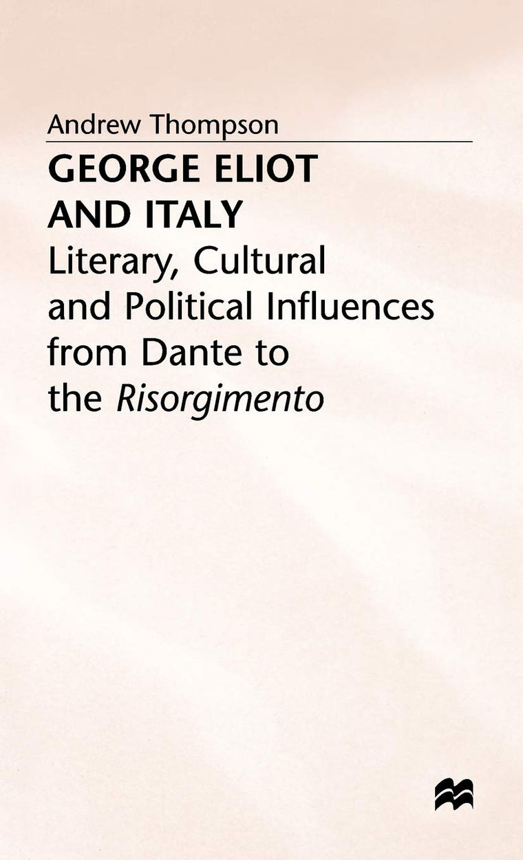 George Eliot and Italy (Literary, Cultural and Political Influences from Dante to th)