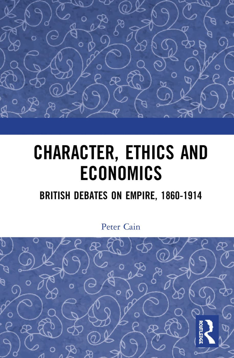 Character, Ethics and Economics: British Debates on Empire, 1860-1914