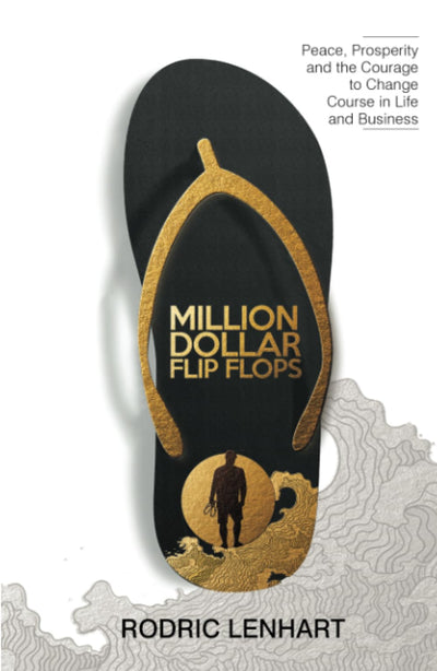 Million Dollar Flip Flops: Peace, Prosperity, and the Courage to Change Course In Life and Business