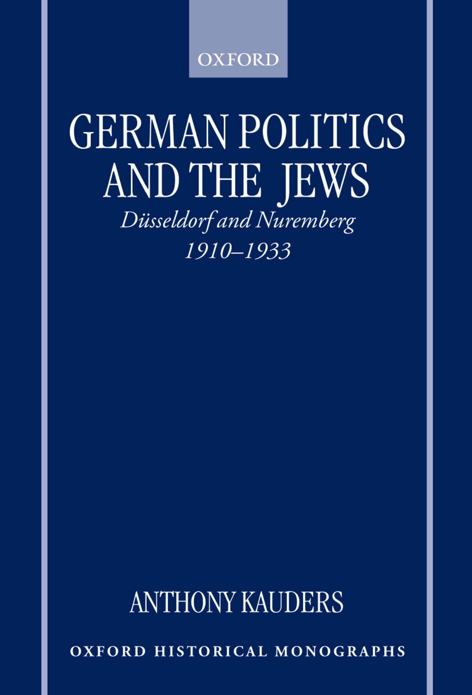 German Politics and the Jews: Dsseldorf and Nuremberg, 1910-1933 (Oxford Historical Monographs)