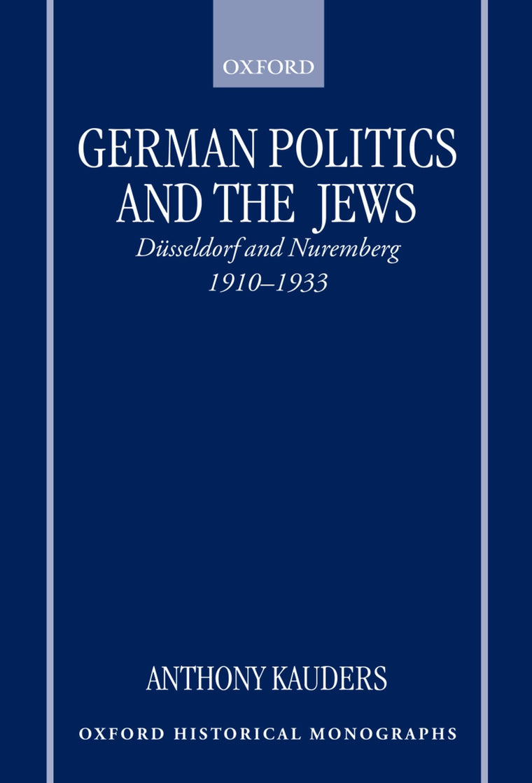 German Politics and the Jews: Dsseldorf and Nuremberg, 1910-1933 (Oxford Historical Monographs)