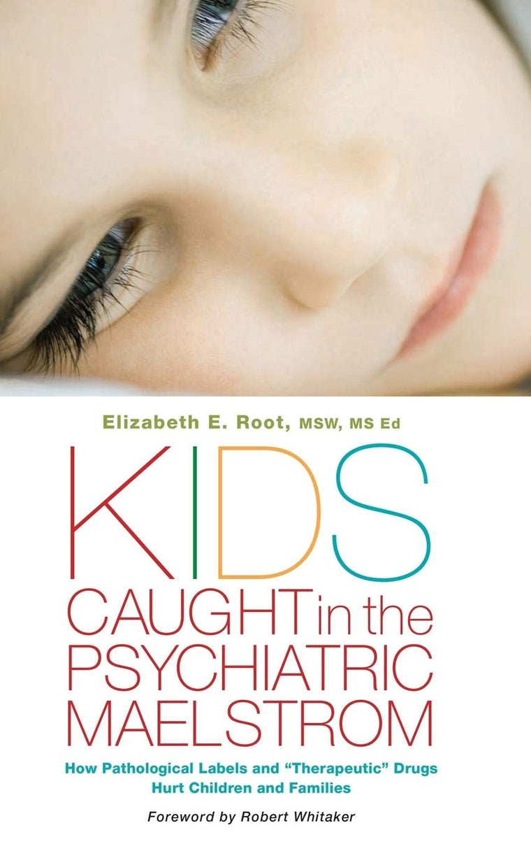 Kids Caught in the Psychiatric Maelstrom: How Pathological Labels and 'Therapeutic' Drugs Hurt Children and Families