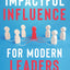 Impactful Influence for Modern Leaders: How to Use the Power of Influence to Lead Other People Toward Success