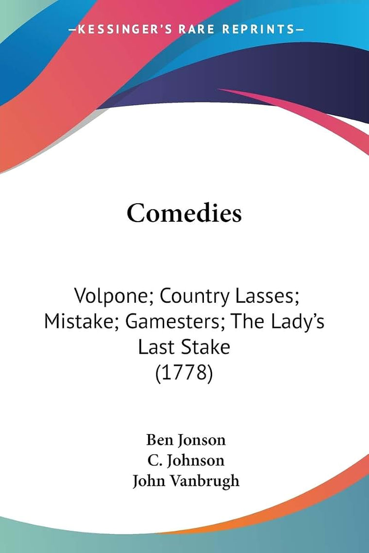 Comedies: Volpone; Country Lasses; Mistake; Gamesters; The Lady's Last Stake (1778)